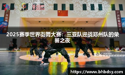 2025赛季世界街舞大赛：三亚队迎战郑州队的荣誉之夜