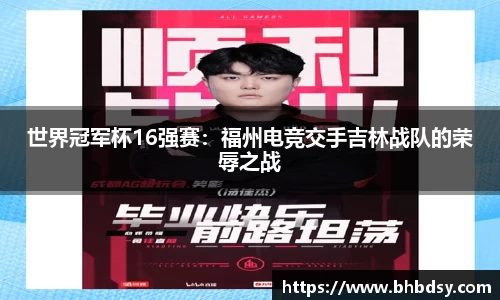世界冠军杯16强赛：福州电竞交手吉林战队的荣辱之战