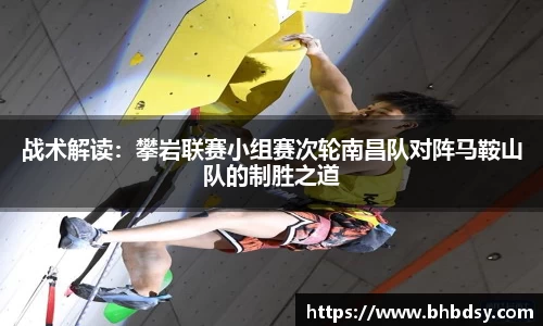 战术解读：攀岩联赛小组赛次轮南昌队对阵马鞍山队的制胜之道